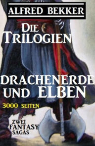 Title: Die Trilogien - Drachenerde und Elben: Zwei Fantasy Sagas - 3000 Seiten, Author: Alfred Bekker