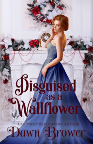 Title: Disguised as a Wallflower (Wallflowers and Rogue, #3), Author: Dawn Brower