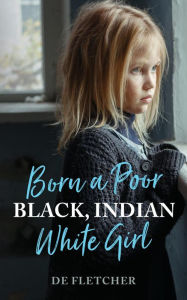 Title: Born a Poor, Black, Indian, White Girl, Author: De Fletcher