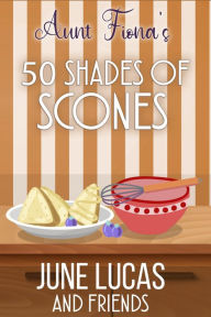 Title: Aunt Fiona's 50 Shades of Scones, Author: June Lucas