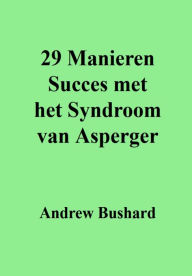 Title: 29 Manieren Succes met het Syndroom van Asperger, Author: Andrew Bushard