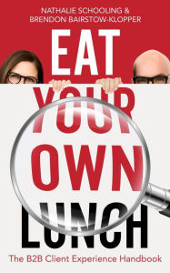 Title: Eat Your Own Lunch: The B2B Client Experience Handbook, Author: Nathalie Schooling