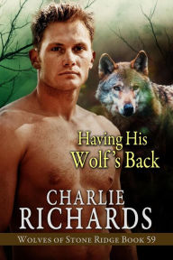 Title: Having his Wolf's Back (Wolves of Stone Ridge, #59), Author: Charlie Richards