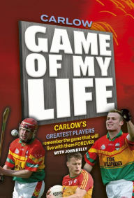 Title: Carlow Game of my Life, Author: John Kelly