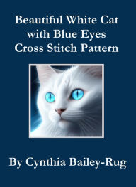 Title: Beautiful White Cat with Blue Eyes Cross Stitch Pattern, Author: Cynthia Bailey-Rug