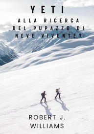 Title: Yeti: Alla ricerca del pupazzo di neve vivente?, Author: Robert J. Williams