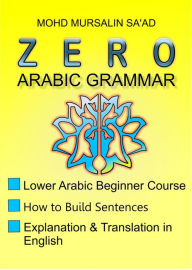 Title: Zero Arabic Grammar 1, Lower Arabic Beginner Course (Arabic Language, #1), Author: Mohd Mursalin Saad