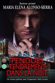 Title: Pendues Tendrement Dans La Nuit : un roman policier avec l'Inspecteur Nick Larson, Author: Maria Elena Alonso Sierra