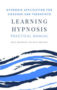 Title: Learning Hypnosis - Hypnosis Application for Coaches and Therapists, Author: Jean-Maurice Cecilia-Menzel