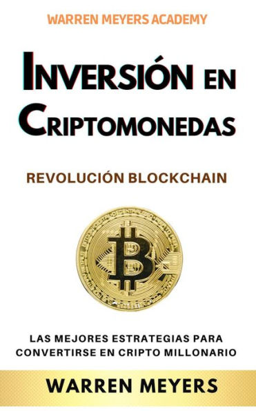 Inversión en Criptomonedas Revolución Blockchain Las mejores estrategias para convertirse en cripto millonario (WARREN MEYERS, #5)