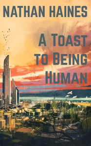 Title: A Toast to Being Human, Author: Nathan Haines