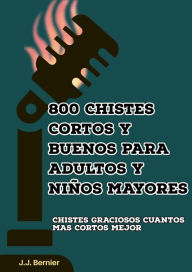 Title: 800 chistes cortos y buenos para adultos y niños mayores, Author: J.J. Bernier