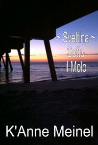 Title: Sveltina ~ Sotto il Molo, Author: K'Anne Meinel