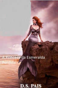 Title: A Princesa da Esmeralda Perdida, Author: D.S. Pais