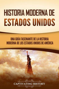 Title: Historia moderna de Estados Unidos: Una guía fascinante de la historia moderna de los Estados Unidos de América, Author: Captivating History