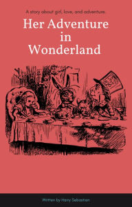Title: Her Adventure in Wonderland by Harry Sebastian, Author: Harry Sebastian