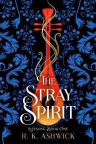 Title: The Stray Spirit (The Lutesong Series, #1), Author: R.K. Ashwick