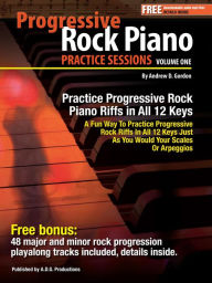 Title: Progressive Rock Piano Practice Sessions Volume 1 In All 12 Keys, Author: Andrew D. Gordon