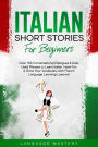 Italian Short Stories for Beginners: Over 100 Conversational Dialogues & Daily Used Phrases to Learn Italian. Have Fun & Grow Your Vocabulary with Italian Language Learning Lessons! (Learning Italian, #1)