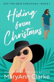 Title: Hiding From Christmas (Off The Grid Christmas Trilogy, #1), Author: MaryAnn Clarke