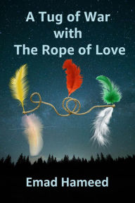 Title: A Tug of War with the Rope of Love, Author: Emad Hameed