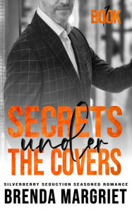 Title: Secrets Under the Covers (SILVERBERRY SEDUCTION Seasoned Romance, #1), Author: Brenda Margriet