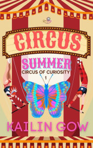 Title: Circus Summer (Circus of Curiosities, #1), Author: Kailin Gow
