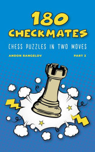 Title: 180 Checkmates Chess Puzzles in Two Moves, Part 2 (The Right Way to Learn Chess With Chess Lessons and Chess Exercises), Author: Andon Rangelov