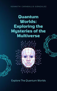 Title: Quantum Worlds: Exploring the Mysteries of the Multiverse, Author: Kenneth Caraballo