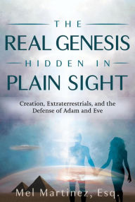 Title: The Real Gensis Hidden in Plain Sight, Author: Mel Martinez
