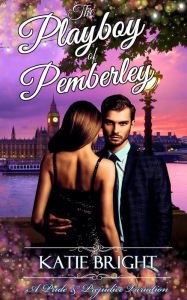 Title: The Playboy of Pemberley (A Pride and Prejudice Variation), Author: Katie Bright