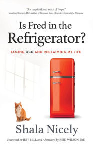Title: Is Fred in the Refrigerator? Taming OCD and Reclaiming My Life, Author: Shala Nicely