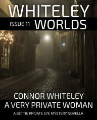 Title: Whiteley Worlds Issue 11: A Very Private Woman A Bettie Private Eye Mystery Novella, Author: Connor Whiteley