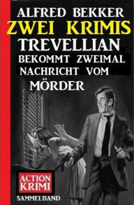 Title: Trevellian bekommt zweimal Nachricht vom Mörder: Zwei Krimis, Author: Alfred Bekker