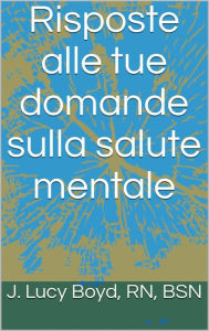 Title: Risposte alle tue domande sulla salute mentale, Author: J. Lucy Boyd