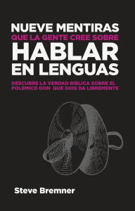 Title: Nueve Mentiras Que La Gente Cree Sobre Hablar En Lenguas, Author: Steve Bremner