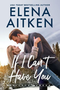 Title: If I Can't Have You (Trickle Creek, #2), Author: Elena Aitken