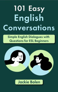 Title: 101 Easy English Conversations: Simple English Dialogues with Questions for ESL Beginners, Author: Jackie Bolen