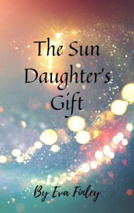 Title: The Sun Daughter's Gift, Author: Eva Finley