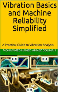 Title: Vibration Basics and Machine Reliability Simplified : A Practical Guide to Vibration Analysis, Author: Mohammed Hamed Ahmed Soliman