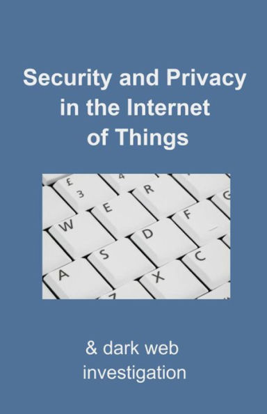 Security and Privacy in the Internet of Things: & Dark-web Investigation