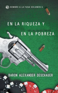 Title: En la riqueza y en la pobreza: Hombre a la fuga Volumen 6, Author: Baron Alexander Deschauer