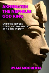 Title: Akhenaten, the Nephilim God King, Author: RYAN MOORHEN