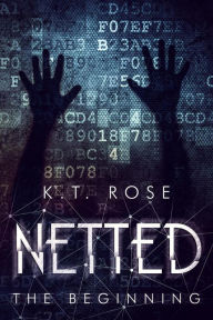 Title: Netted: The Beginning (Netted: A Dark Web Horror Series, #1), Author: K. T. Rose