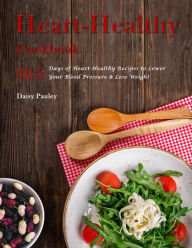 Title: Heart-Healthy Cookbook : 365 Days of Heart-Healthy Recipes to Lower Your Blood Pressure & Lose Weight, Author: Daisy Pauley
