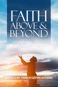 Title: Faith Above and Beyond, Author: Mavis Agyemang