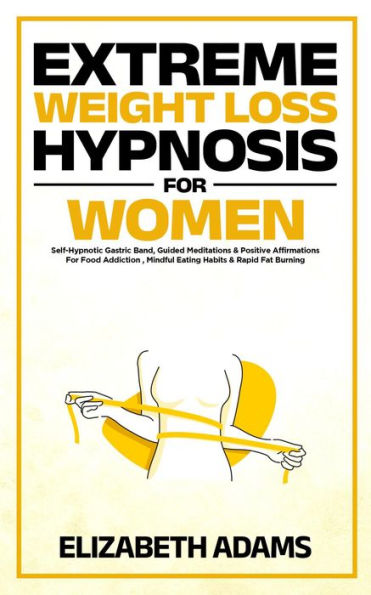 Extreme Weight Loss Hypnosis For Women: Self-Hypnotic Gastric Band, Guided Meditations & Positive Affirmations For Food Addiction , Mindful Eating Habits & Rapid Fat Burning