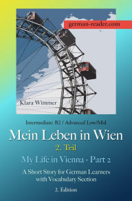 Title: Mein Leben in Wien 2. Teil: A Short Story for German Learners, Level Intermediate (B2), Author: Klara Wimmer