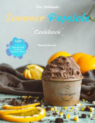 Title: The Ultimate Summer Popsicle Cookbook : 500 easy and easy to freeze Popsicle recipes, Author: Rachel Monson