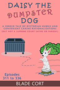 Title: Daisy the Dumpster Dog - A Sordid Tale of Dystopian Hubris and Convenient Canine Rationalizations (But Not a Supreme Court Satire or Parody), Author: Blade Cort